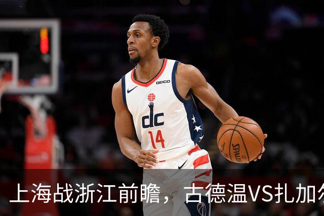上海战浙江前瞻，古德温VS扎加尔斯，张镇麟李弘权优势明显
