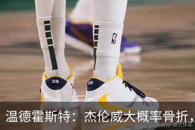 温德霍斯特：杰伦威大概率骨折，会像乔治海沃德一样回来