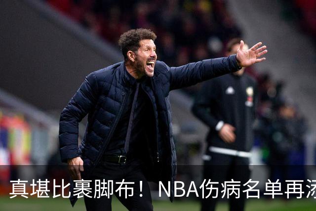 真堪比裹脚布！NBA伤病名单再添两员大将，完全可组争冠阵容