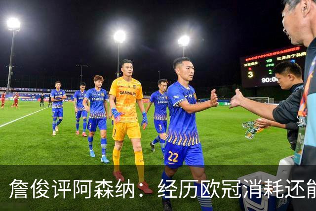 詹俊评阿森纳：经历欧冠消耗还能保持进攻活力 赖斯何时轮换？