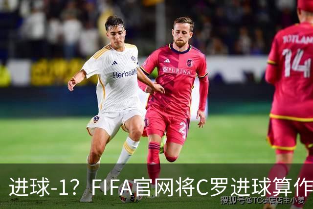 进球-1？FIFA官网将C罗进球算作对手乌龙，沙特联官网仍是C罗进球