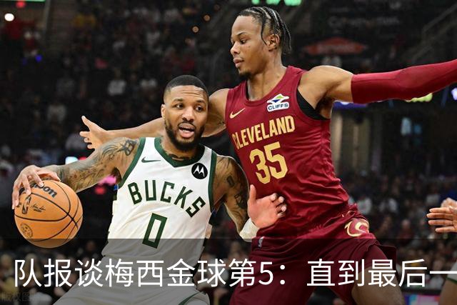 队报谈梅西金球第5：直到最后一刻，他还在犹豫是否出席颁奖礼